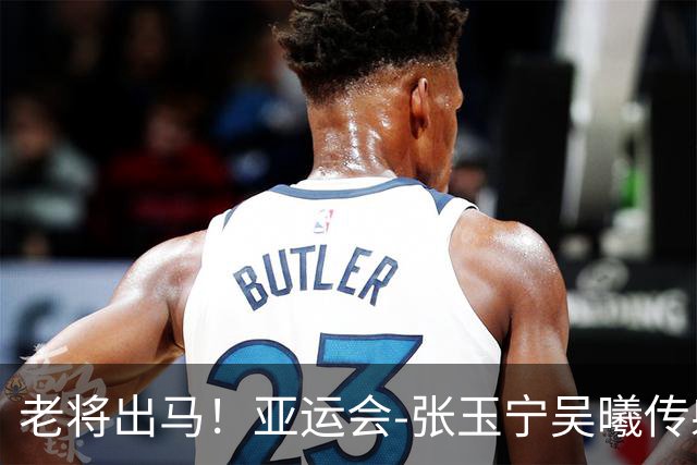 老将出马！亚运会-张玉宁吴曦传射 U23国足2-1逆转朝鲜开门红